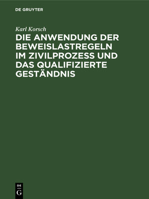 cover image of Die Anwendung der Beweislastregeln im Zivilprozess und das qualifizierte Geständnis